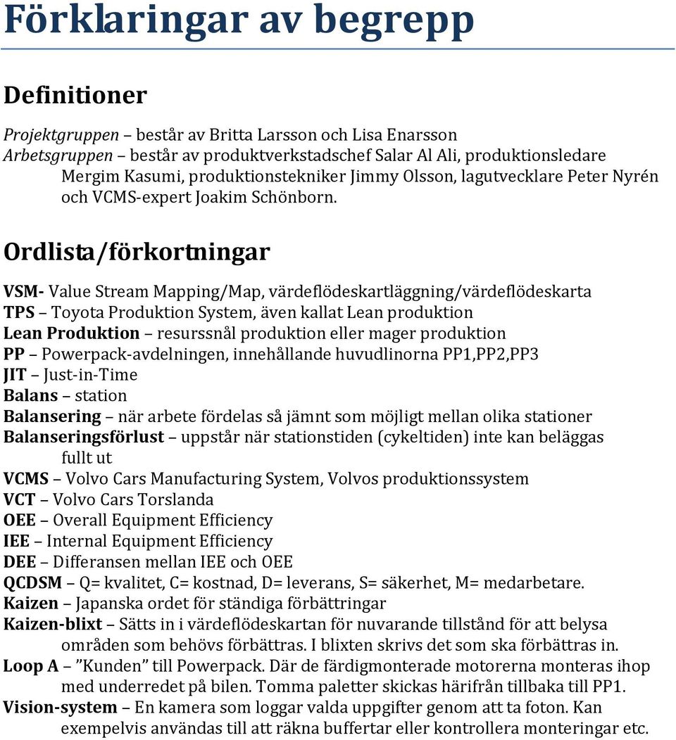 Ordlista/förkortningar VSM- Value Stream Mapping/Map, värdeflödeskartläggning/värdeflödeskarta TPS Toyota Produktion System, även kallat Lean produktion Lean Produktion resurssnål produktion eller