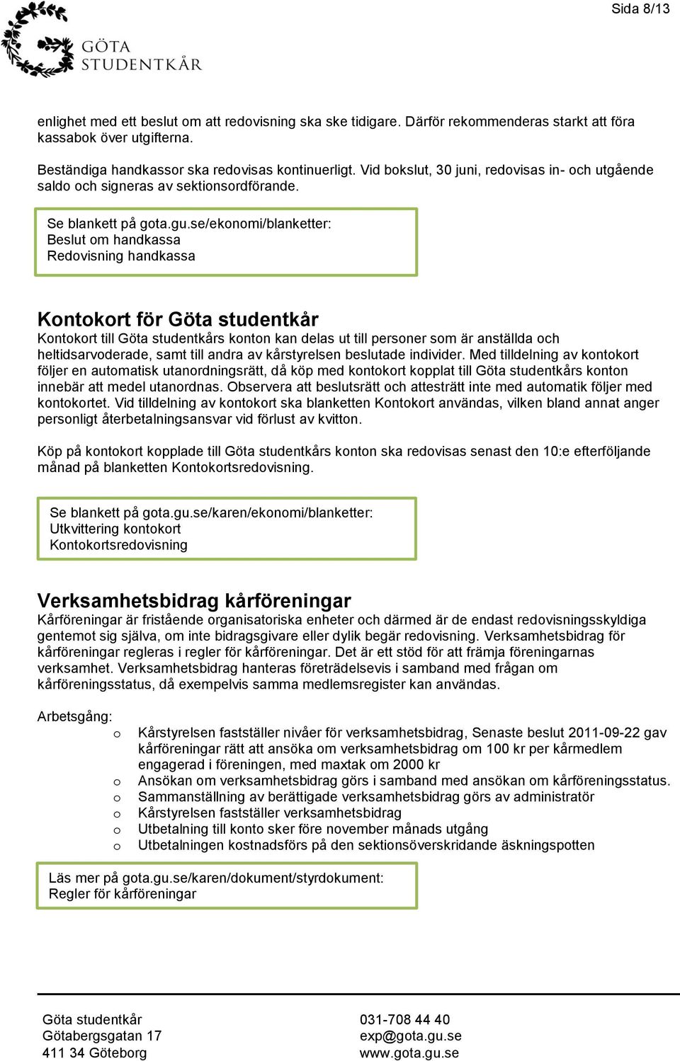 se/eknmi/blanketter: Beslut m handkassa Redvisning handkassa Kntkrt för Göta studentkår Kntkrt till Göta studentkårs kntn kan delas ut till persner sm är anställda ch heltidsarvderade, samt till