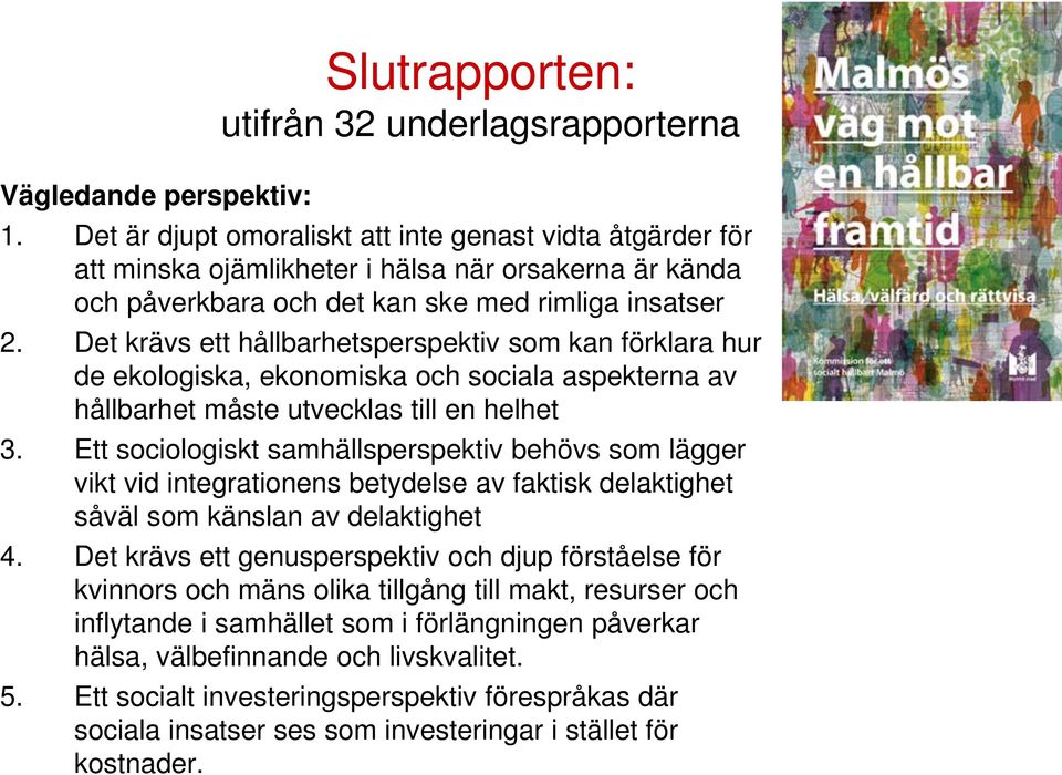 Det krävs ett hållbarhetsperspektiv som kan förklara hur de ekologiska, ekonomiska och sociala aspekterna av hållbarhet måste utvecklas till en helhet 3.