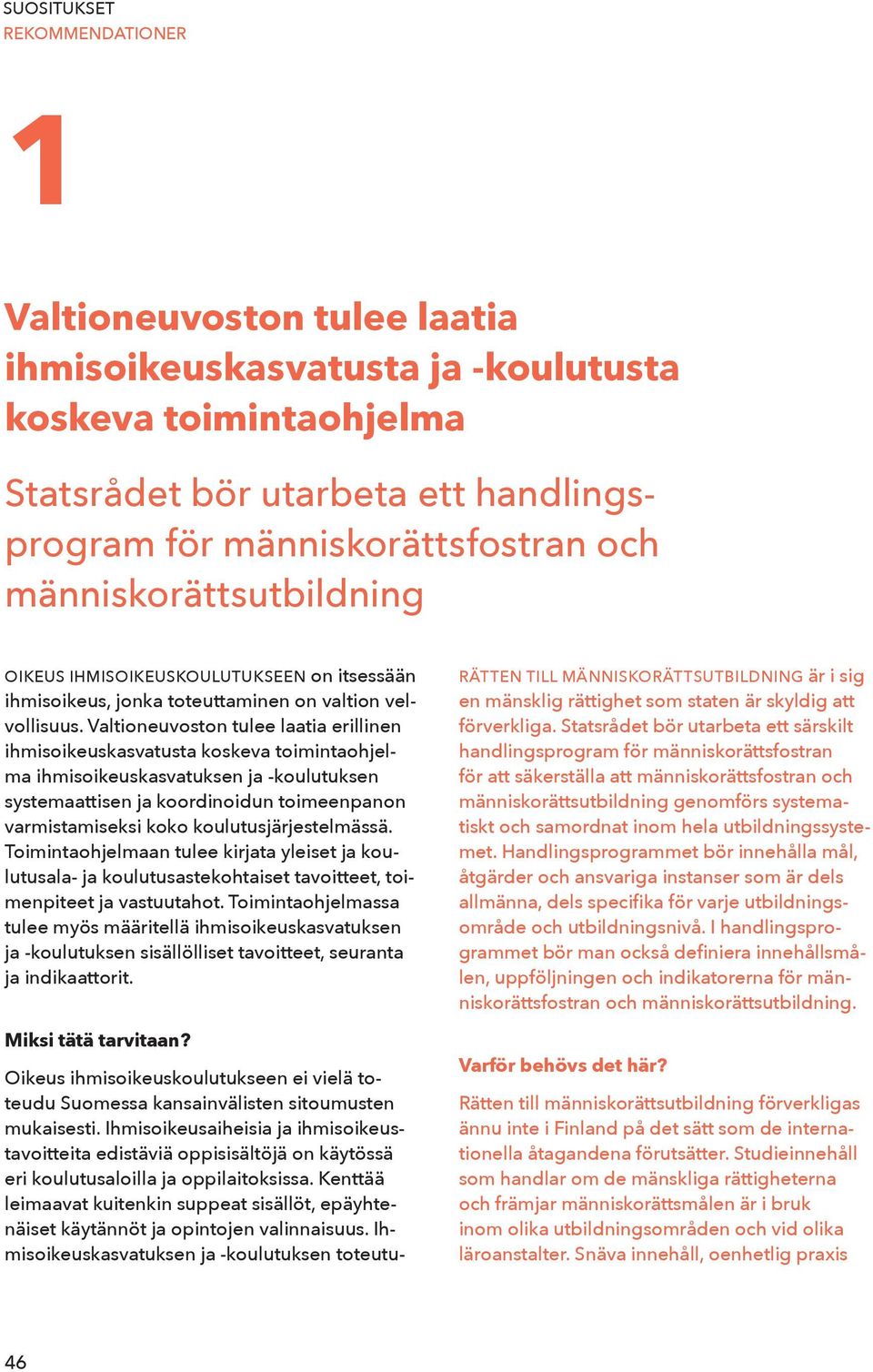 Valtioneuvoston tulee laatia erillinen ihmisoikeuskasvatusta koskeva toimintaohjelma ihmisoikeuskasvatuksen ja -koulutuksen systemaattisen ja koordinoidun toimeenpanon varmistamiseksi koko