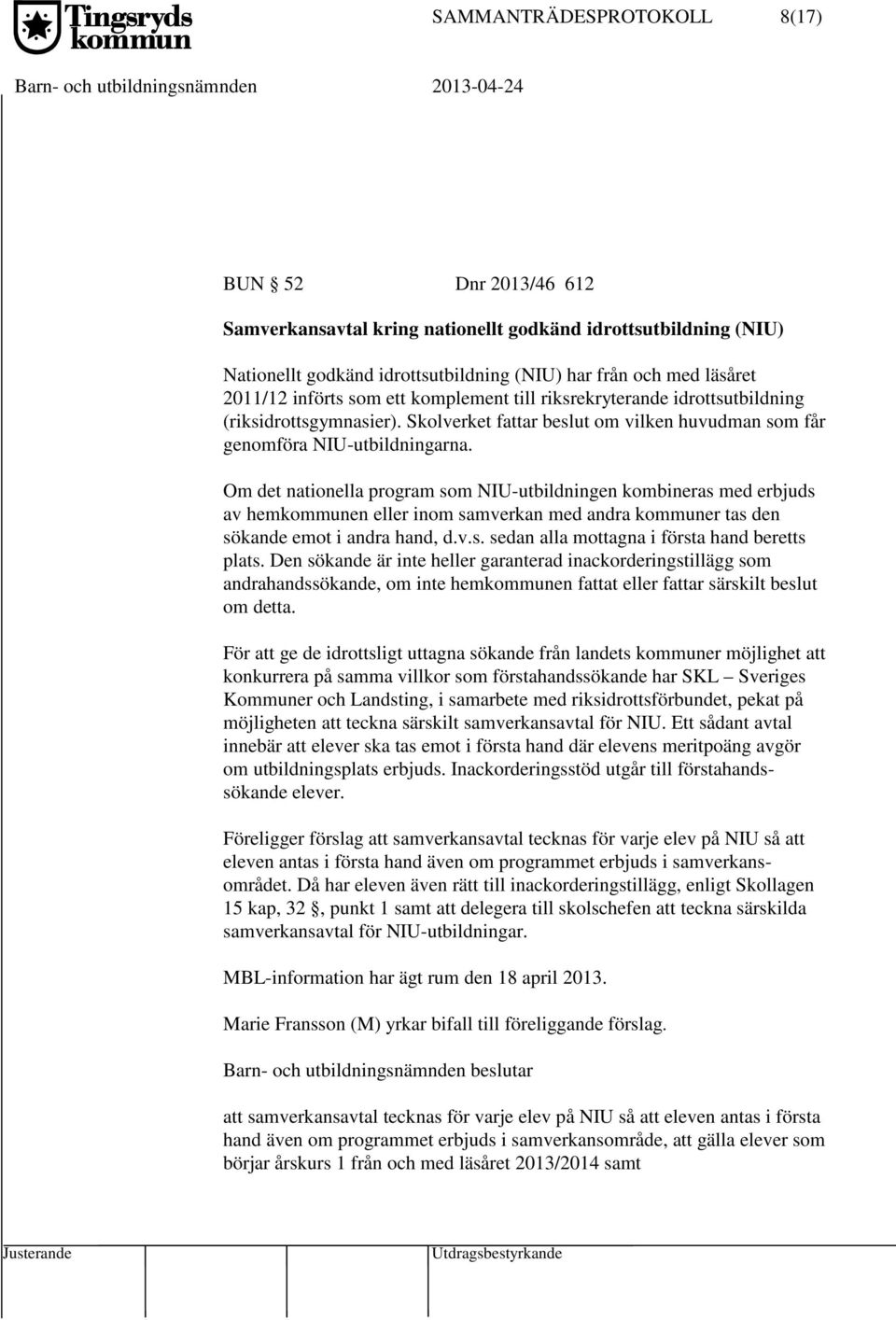 Om det nationella program som NIU-utbildningen kombineras med erbjuds av hemkommunen eller inom samverkan med andra kommuner tas den sökande emot i andra hand, d.v.s. sedan alla mottagna i första hand beretts plats.