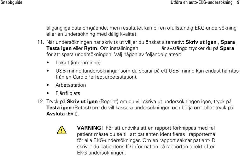 Välj någon av följande platser: Lokalt (internminne) USB-minne (undersökningar som du sparar på ett USB-minne kan endast hämtas från en CardioPerfect-arbetsstation). Arbetsstation Fjärrfilplats 12.