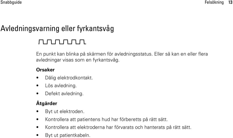 Orsaker Dålig elektrodkontakt. Lös avledning. Defekt avledning. Åtgärder Byt ut elektroden.