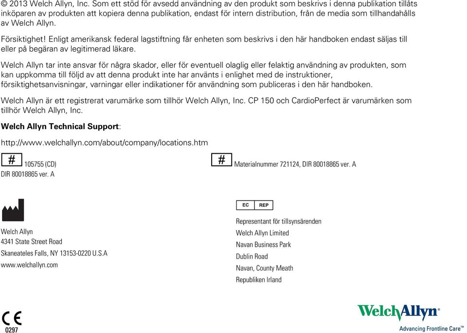 tillhandahålls av Welch Allyn. Försiktighet! Enligt amerikansk federal lagstiftning får enheten som beskrivs i den här handboken endast säljas till eller på begäran av legitimerad läkare.