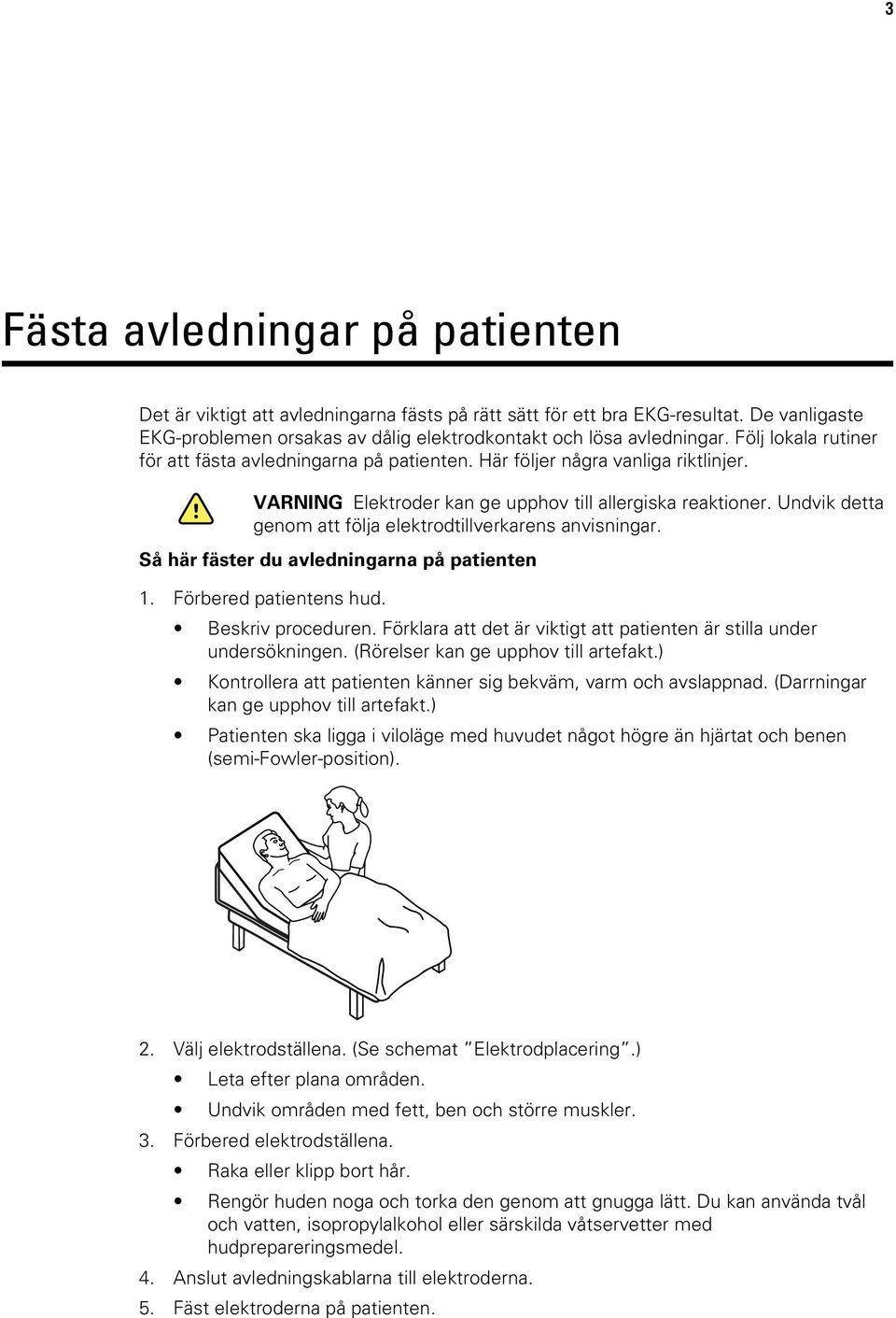 Undvik detta genom att följa elektrodtillverkarens anvisningar. Så här fäster du avledningarna på patienten 1. Förbered patientens hud. Beskriv proceduren.