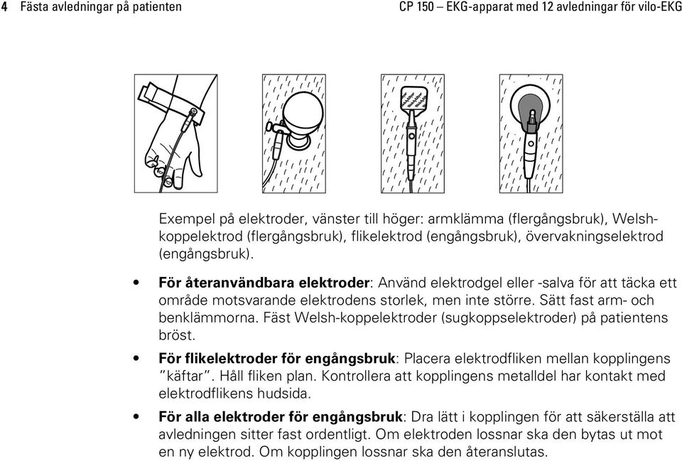 För återanvändbara elektroder: Använd elektrodgel eller -salva för att täcka ett område motsvarande elektrodens storlek, men inte större. Sätt fast arm- och benklämmorna.