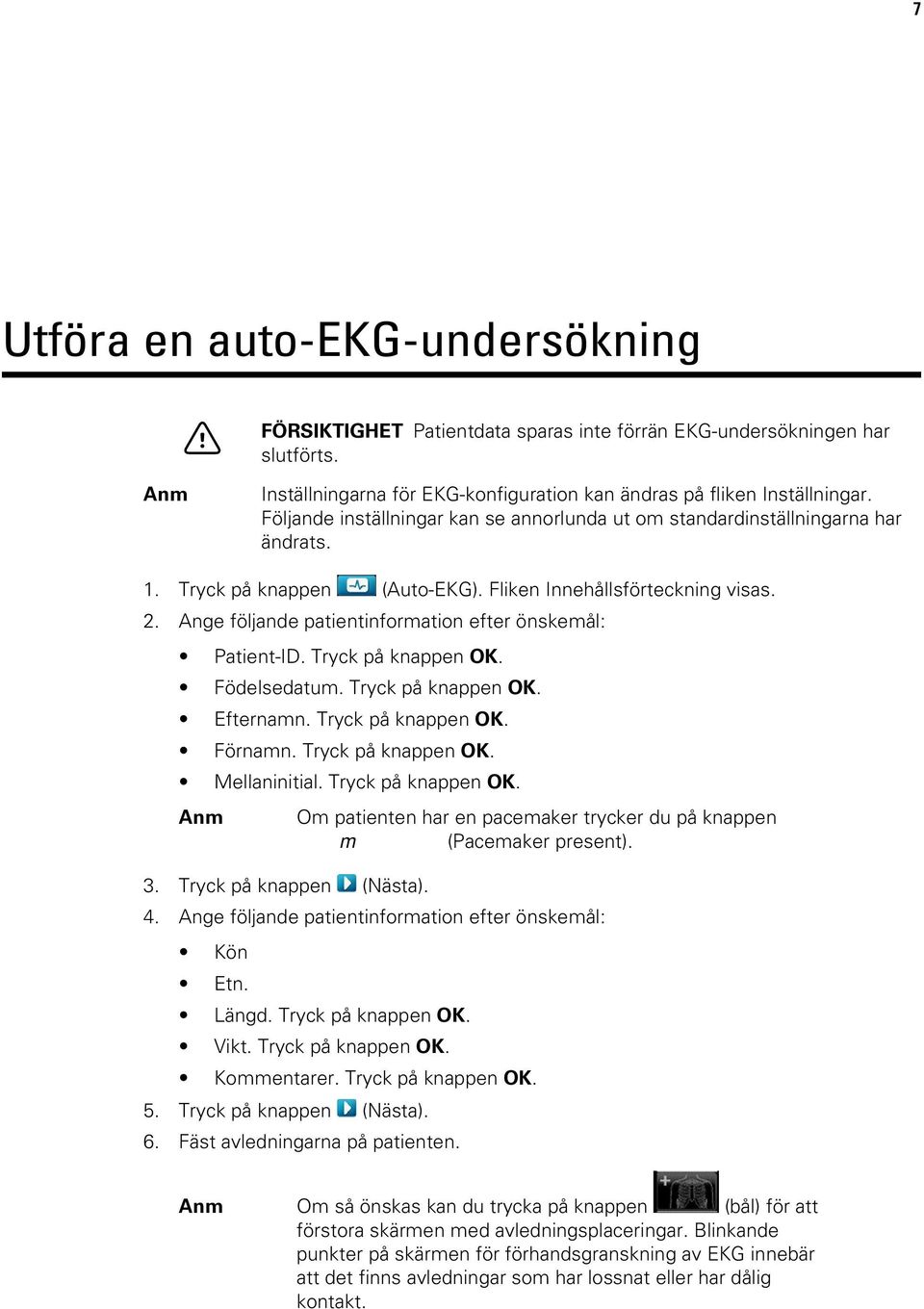 Ange följande patientinformation efter önskemål: Patient-ID. Tryck på knappen OK. Födelsedatum. Tryck på knappen OK. Efternamn. Tryck på knappen OK. Förnamn. Tryck på knappen OK. Mellaninitial.