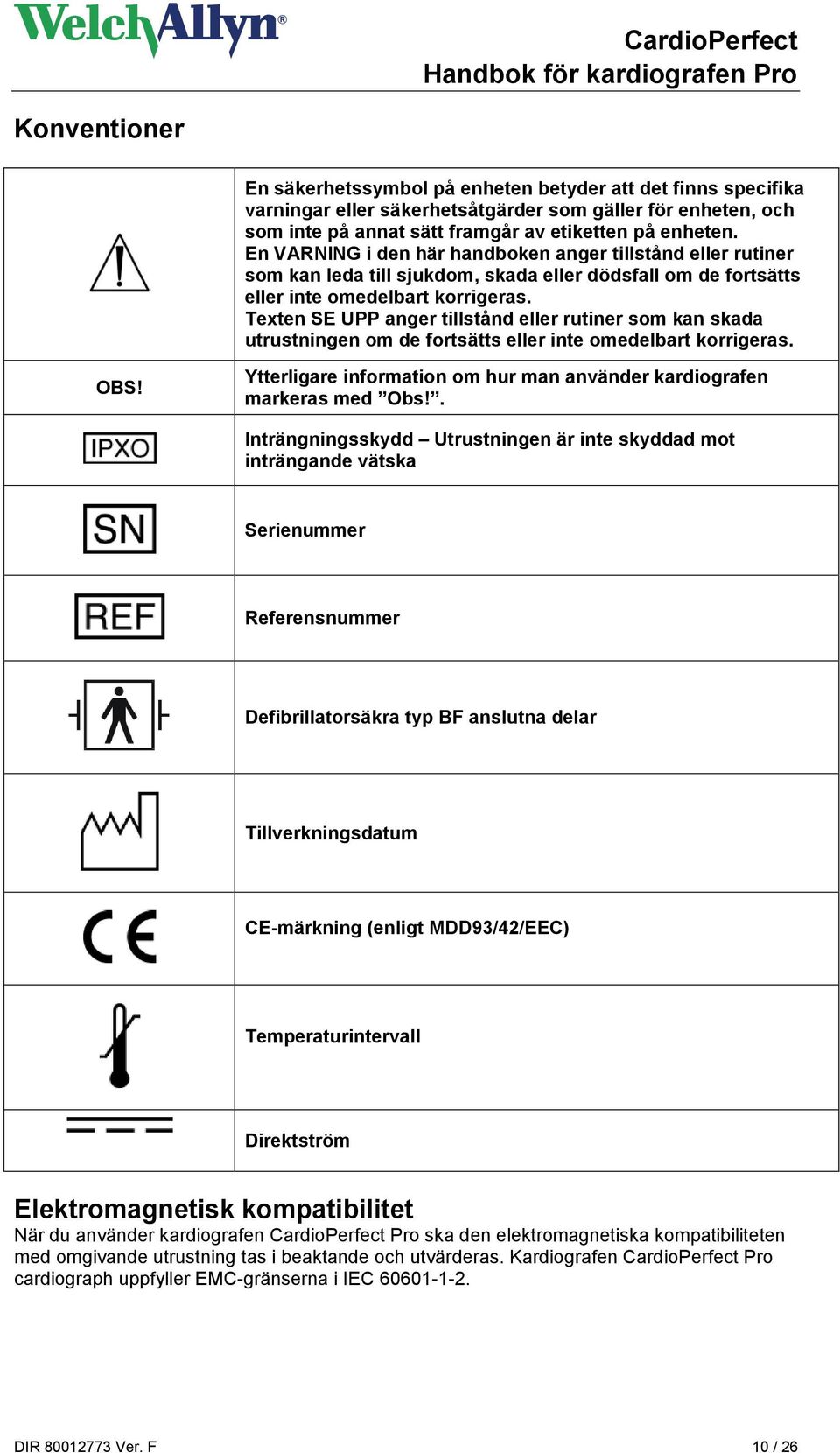 Texten SE UPP anger tillstånd eller rutiner som kan skada utrustningen om de fortsätts eller inte omedelbart korrigeras. OBS! Ytterligare information om hur man använder kardiografen markeras med Obs!