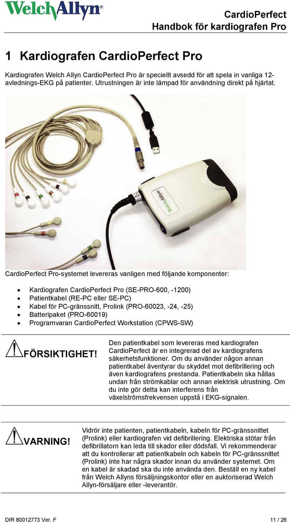 CardioPerfect Pro-systemet levereras vanligen med följande komponenter: Kardiografen CardioPerfect Pro (SE-PRO-600, -1200) Patientkabel (RE-PC eller SE-PC) Kabel för PC-gränssnitt, Prolink
