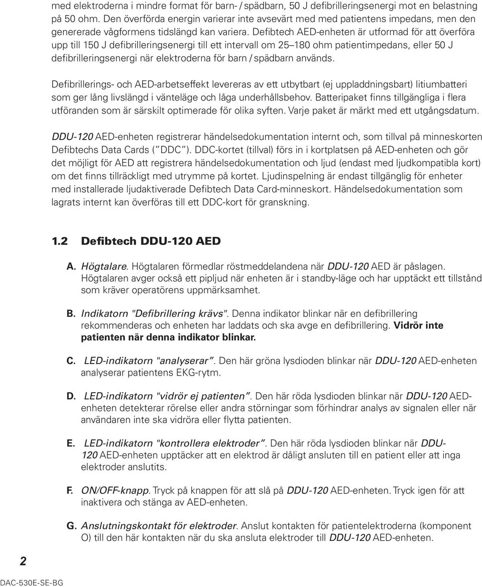 Defibtech AED-enheten är utformad för att överföra upp till 150 J defibrilleringsenergi till ett intervall om 25 180 ohm patientimpedans, eller 50 J defibrilleringsenergi när elektroderna för barn /