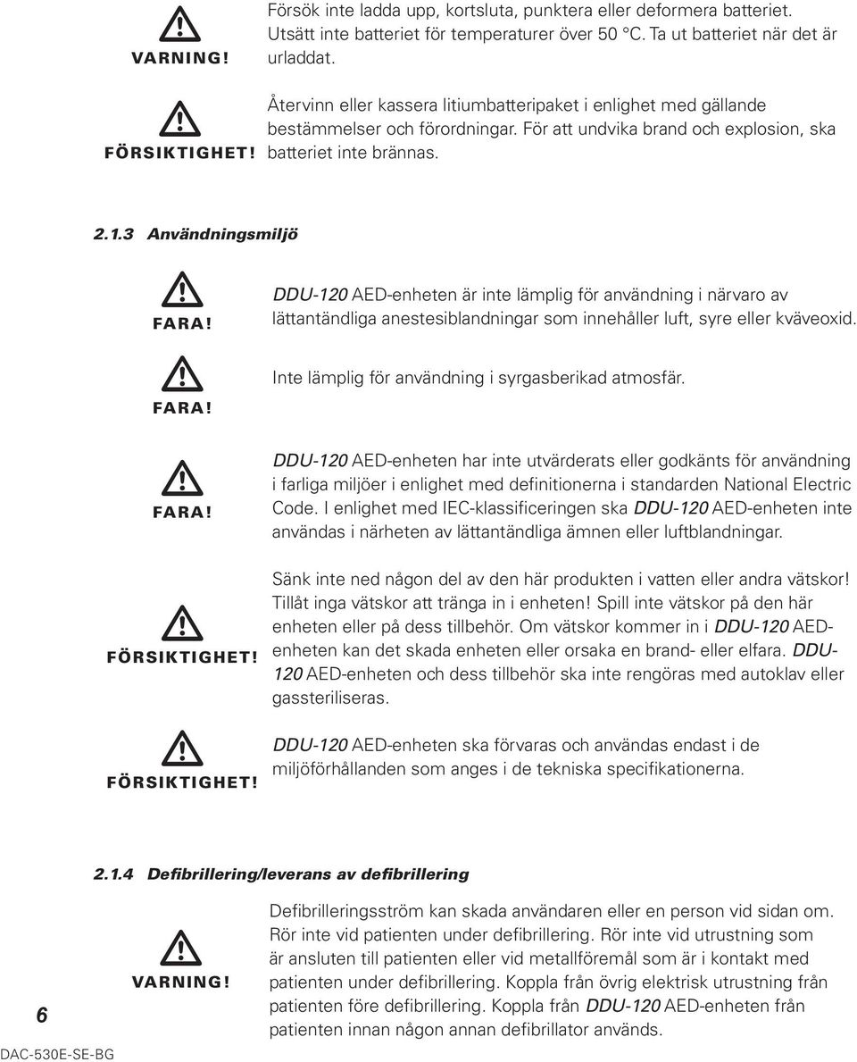 FARA! DDU-120 AED-enheten är inte lämplig för användning i närvaro av lättantändliga anestesiblandningar som innehåller luft, syre eller kväveoxid.