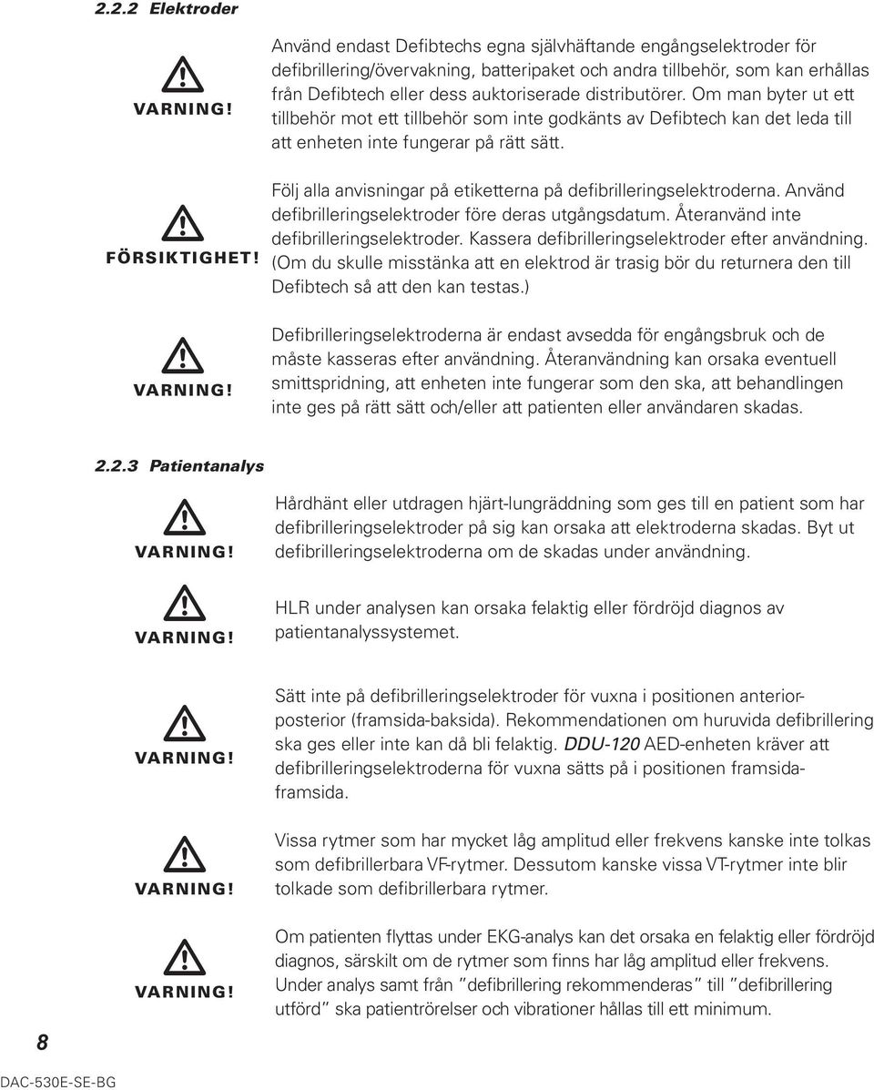 Om man byter ut ett tillbehör mot ett tillbehör som inte godkänts av Defibtech kan det leda till att enheten inte fungerar på rätt sätt. FÖRSIKTIGHET!