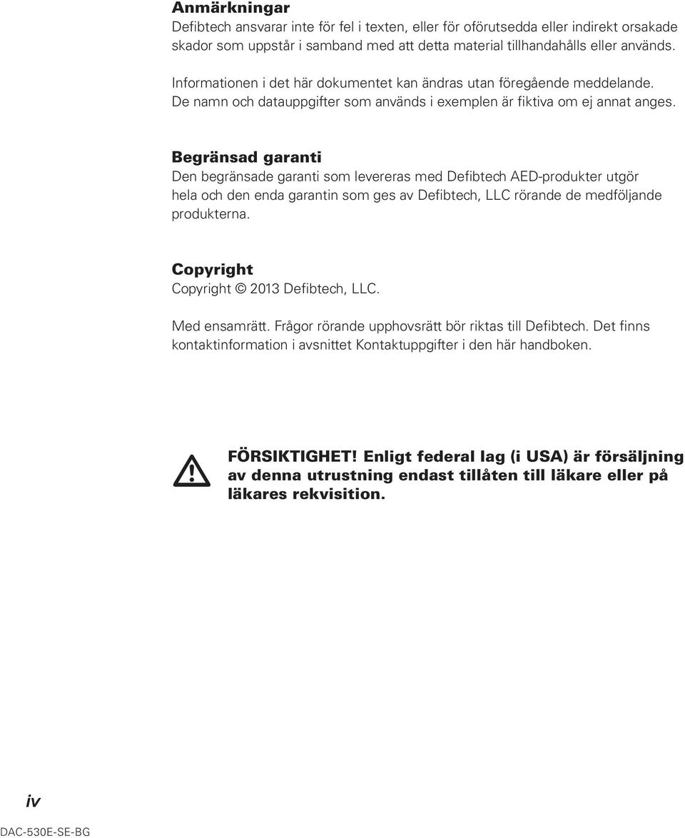 Begränsad garanti Den begränsade garanti som levereras med Defibtech AED-produkter utgör hela och den enda garantin som ges av Defibtech, LLC rörande de medföljande produkterna.