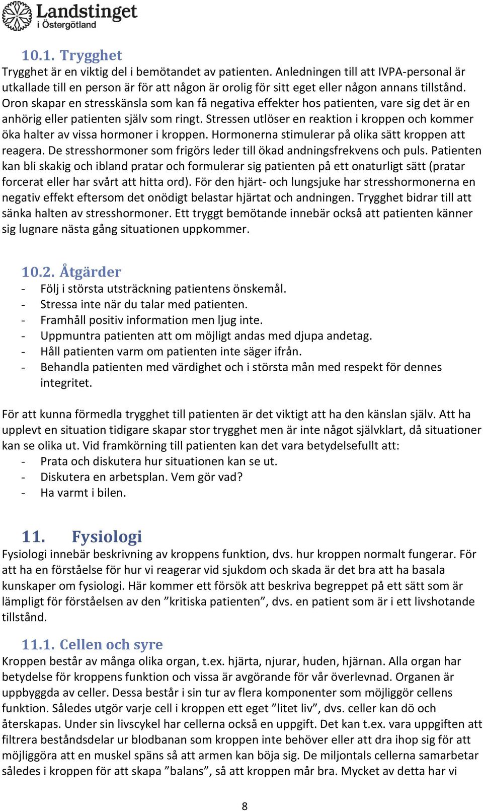 Oron skapar en stresskänsla som kan få negativa effekter hos patienten, vare sig det är en anhörig eller patienten själv som ringt.