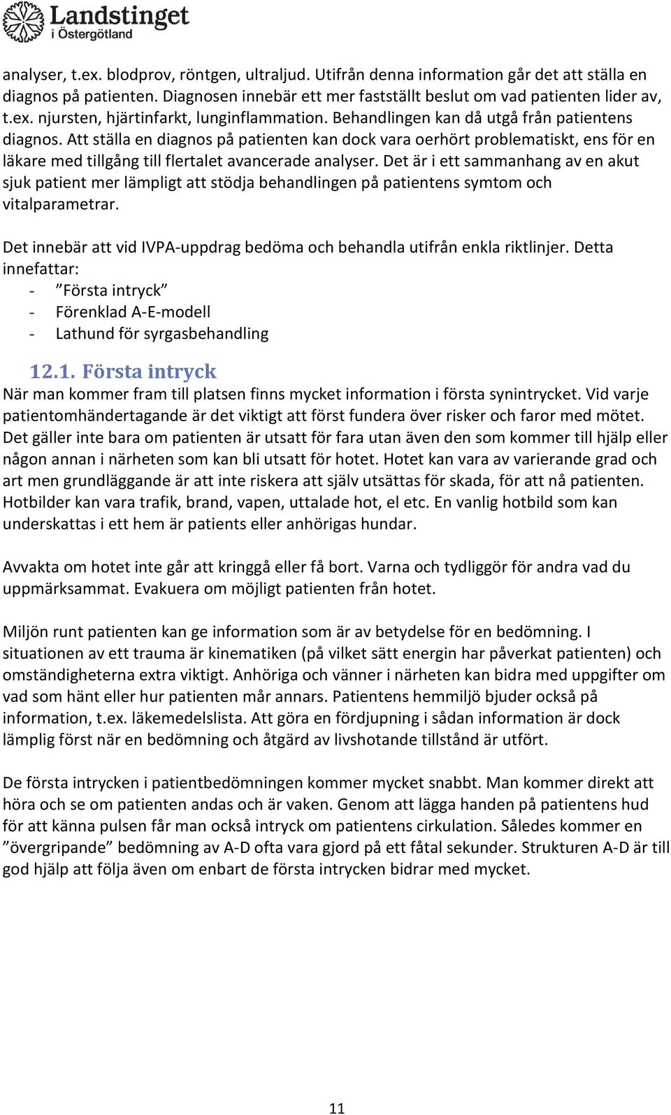 Det är i ett sammanhang av en akut sjuk patient mer lämpligt att stödja behandlingen på patientens symtom och vitalparametrar.