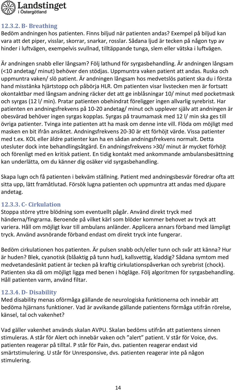 Är andningen långsam (<10 andetag/ minut) behöver den stödjas. Uppmuntra vaken patient att andas. Ruska och uppmuntra vaken/ slö patient.