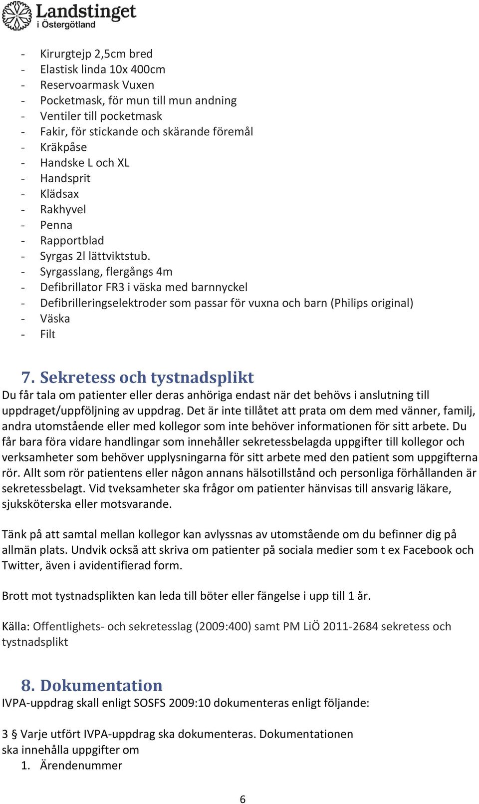 - Syrgasslang, flergångs 4m - Defibrillator FR3 i väska med barnnyckel - Defibrilleringselektroder som passar för vuxna och barn (Philips original) - Väska - Filt 7.