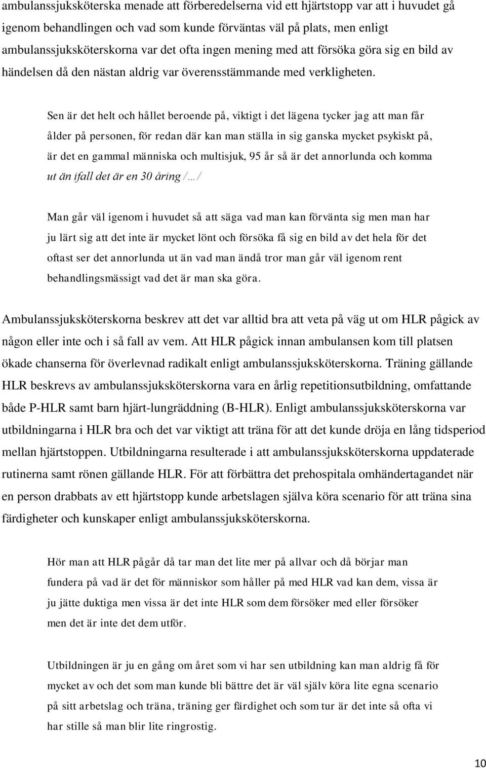 Sen är det helt och hållet beroende på, viktigt i det lägena tycker jag att man får ålder på personen, för redan där kan man ställa in sig ganska mycket psykiskt på, är det en gammal människa och