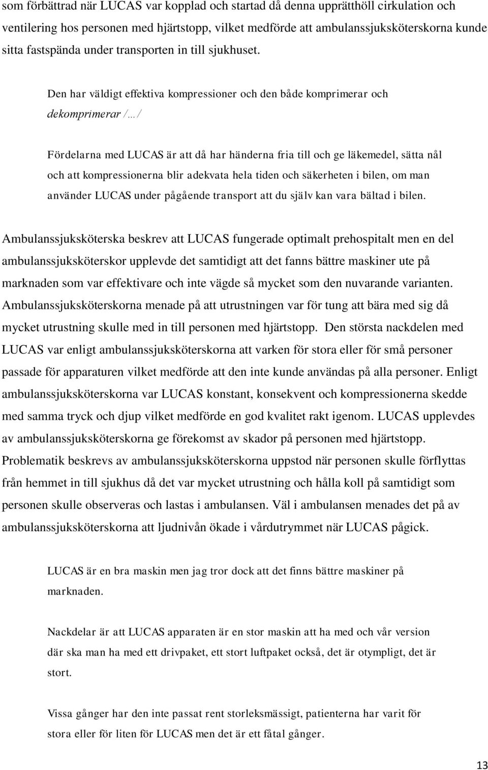 Den har väldigt effektiva kompressioner och den både komprimerar och dekomprimerar / / Fördelarna med LUCAS är att då har händerna fria till och ge läkemedel, sätta nål och att kompressionerna blir