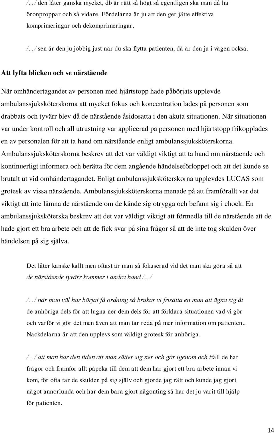 Att lyfta blicken och se närstående När omhändertagandet av personen med hjärtstopp hade påbörjats upplevde ambulanssjuksköterskorna att mycket fokus och koncentration lades på personen som drabbats