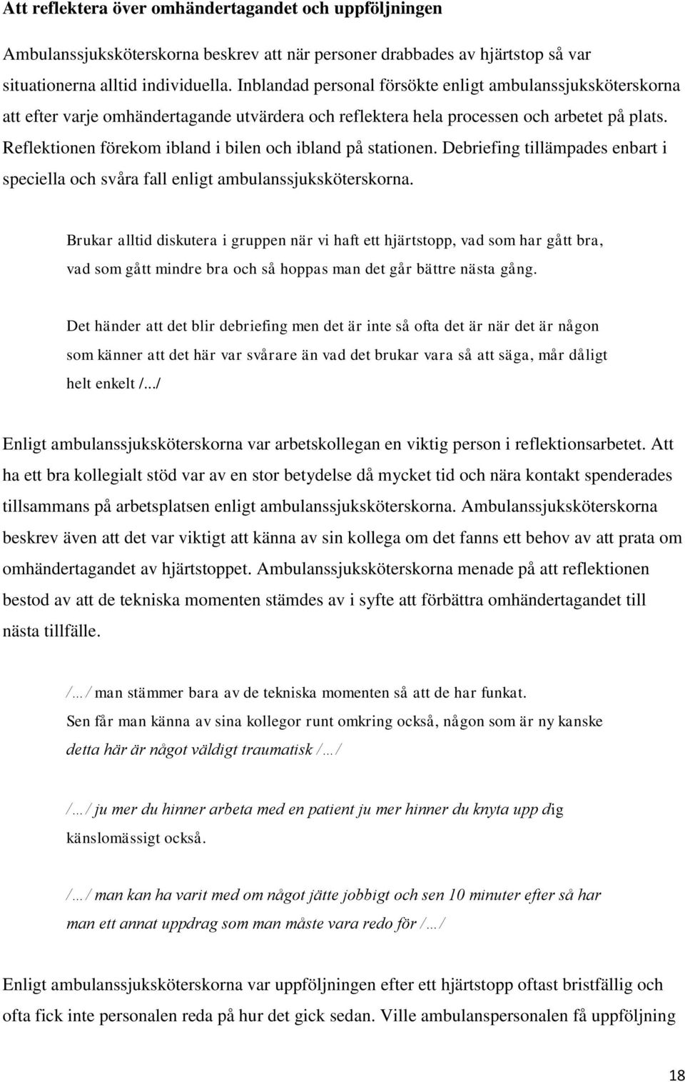 Reflektionen förekom ibland i bilen och ibland på stationen. Debriefing tillämpades enbart i speciella och svåra fall enligt ambulanssjuksköterskorna.