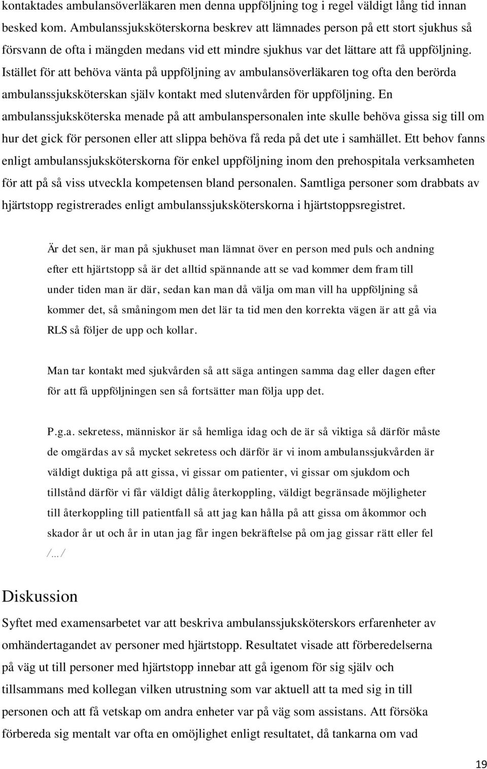 Istället för att behöva vänta på uppföljning av ambulansöverläkaren tog ofta den berörda ambulanssjuksköterskan själv kontakt med slutenvården för uppföljning.