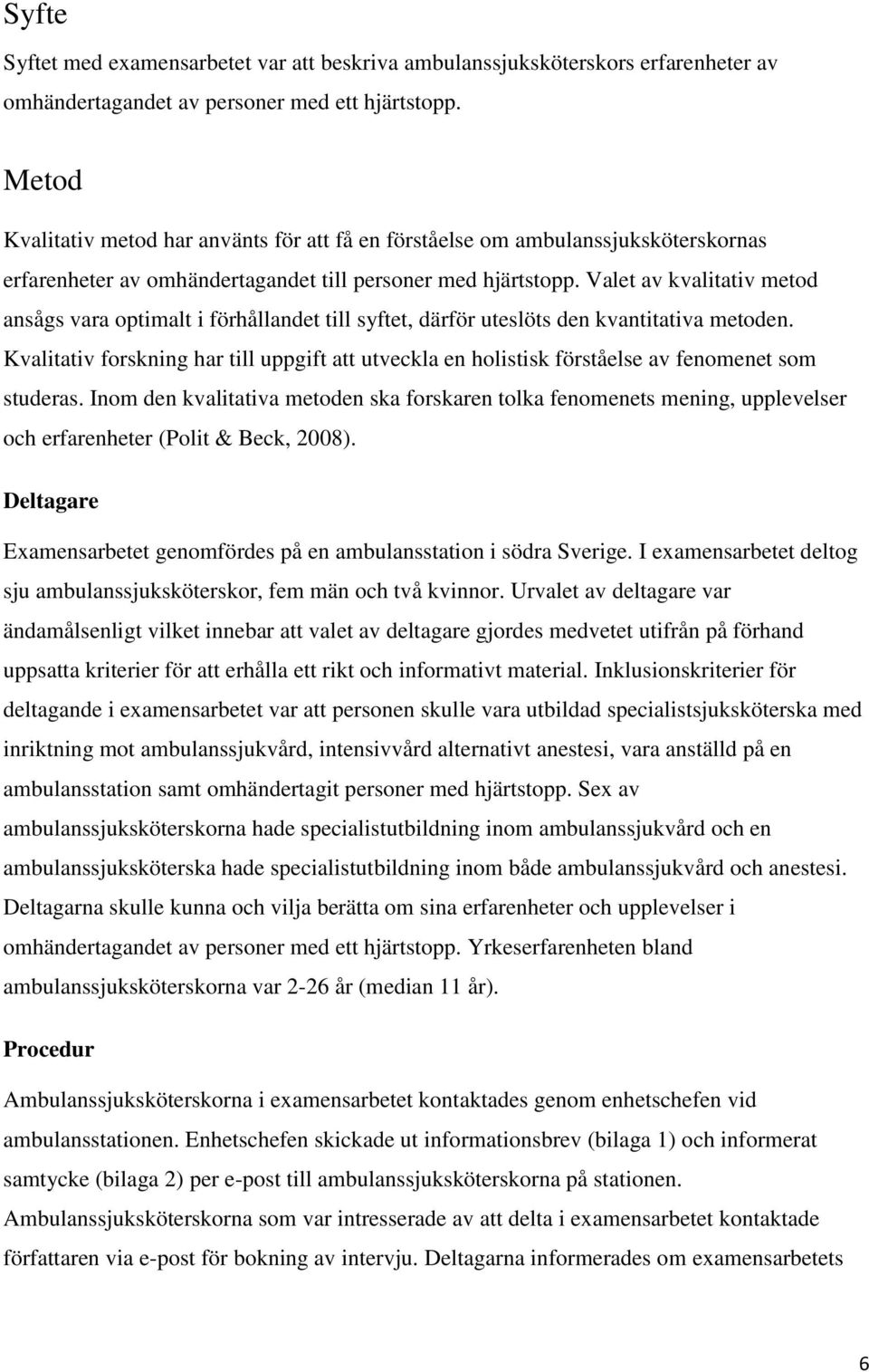 Valet av kvalitativ metod ansågs vara optimalt i förhållandet till syftet, därför uteslöts den kvantitativa metoden.