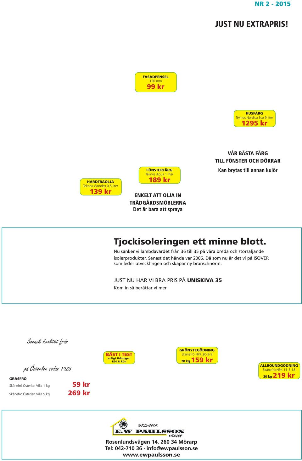 liter 139 kr ENKELT ATT OLJA IN TRÄDGÅRDSMÖBLERNA Det är bara att spraya Tjockisoleringen ett minne blott. Nu sänker vi lambdavärdet från 36 till 35 på våra breda och storsäljande isolerprodukter.