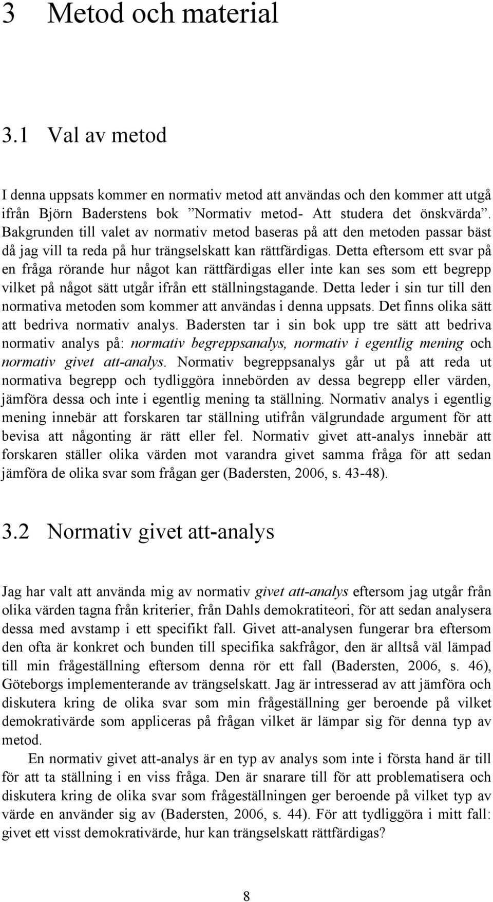 Detta eftersom ett svar på en fråga rörande hur något kan rättfärdigas eller inte kan ses som ett begrepp vilket på något sätt utgår ifrån ett ställningstagande.