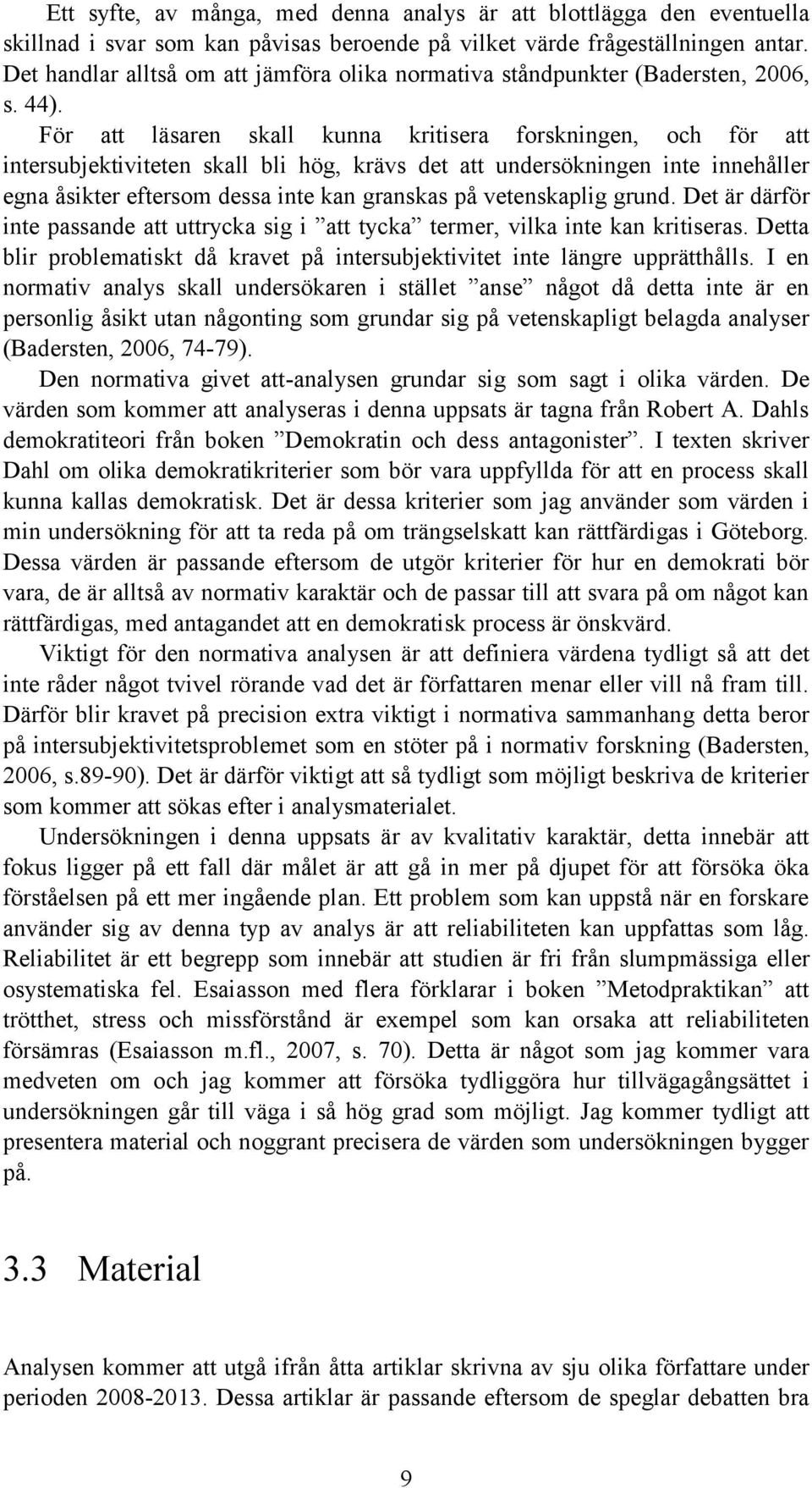 För att läsaren skall kunna kritisera forskningen, och för att intersubjektiviteten skall bli hög, krävs det att undersökningen inte innehåller egna åsikter eftersom dessa inte kan granskas på