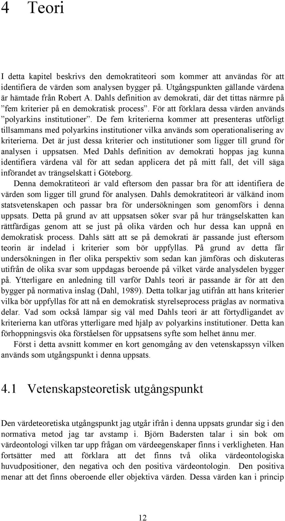 De fem kriterierna kommer att presenteras utförligt tillsammans med polyarkins institutioner vilka används som operationalisering av kriterierna.