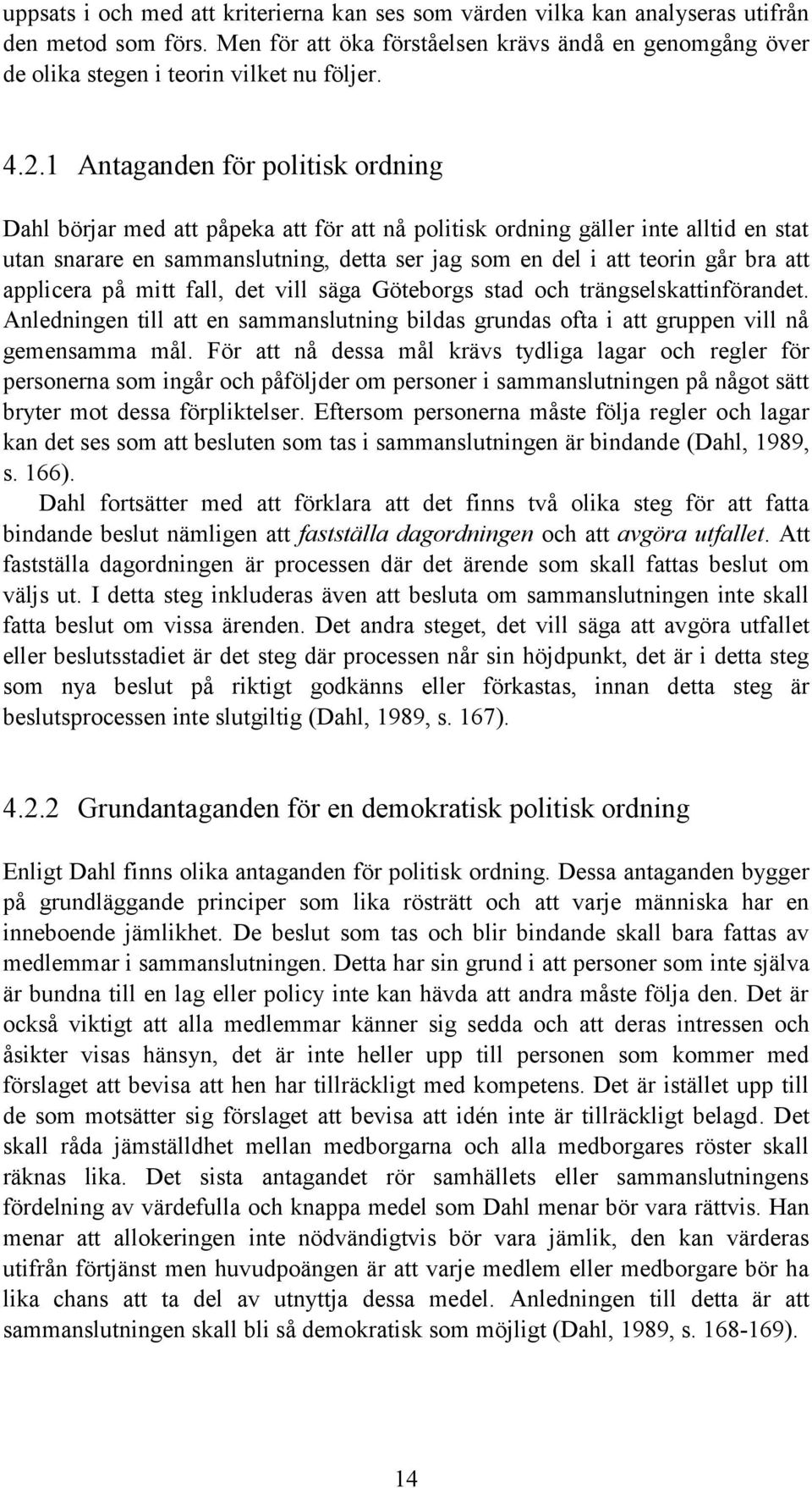 1 Antaganden för politisk ordning Dahl börjar med att påpeka att för att nå politisk ordning gäller inte alltid en stat utan snarare en sammanslutning, detta ser jag som en del i att teorin går bra