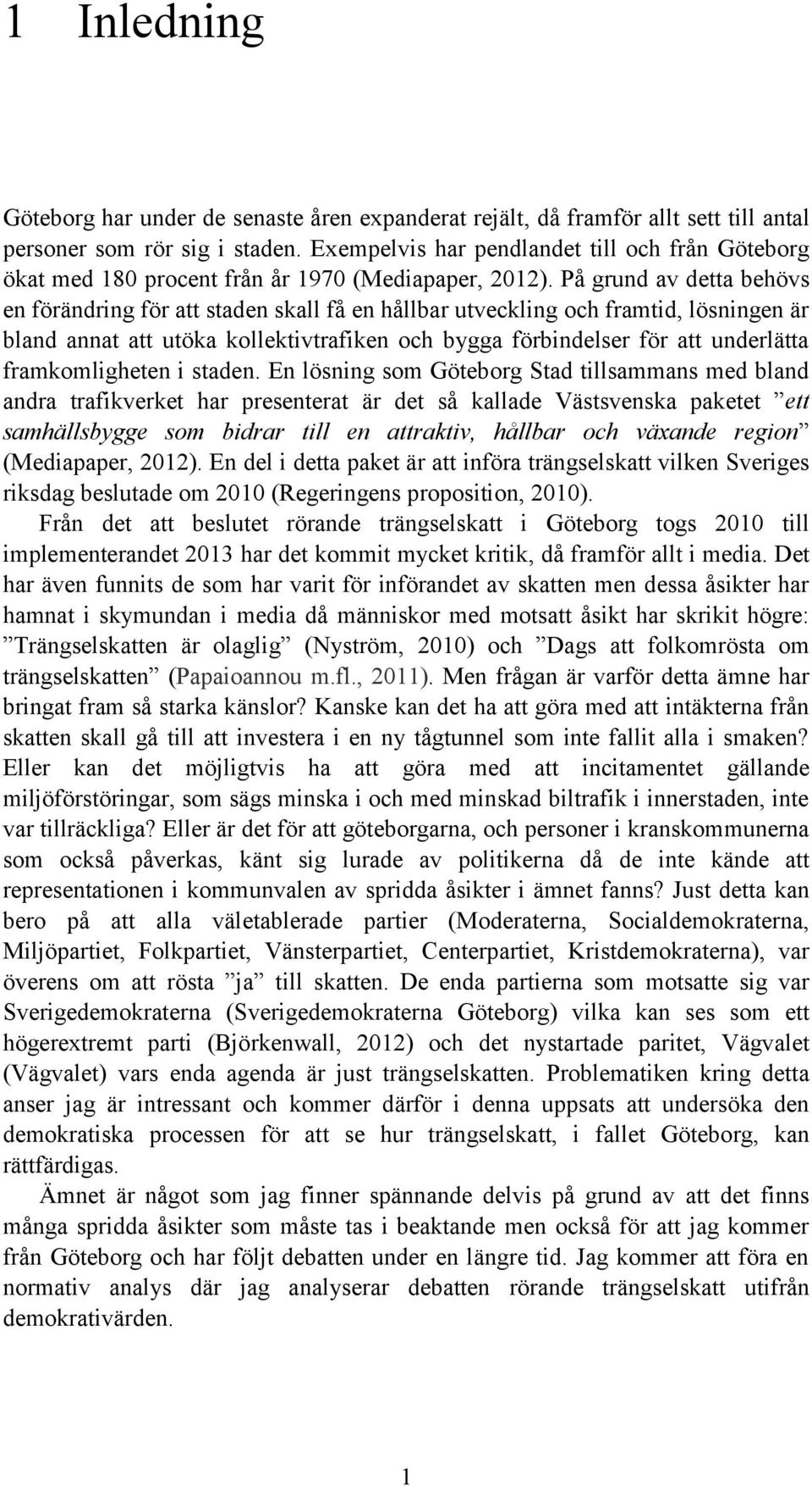 På grund av detta behövs en förändring för att staden skall få en hållbar utveckling och framtid, lösningen är bland annat att utöka kollektivtrafiken och bygga förbindelser för att underlätta