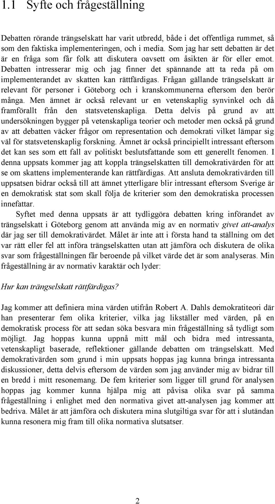 Debatten intresserar mig och jag finner det spännande att ta reda på om implementerandet av skatten kan rättfärdigas.