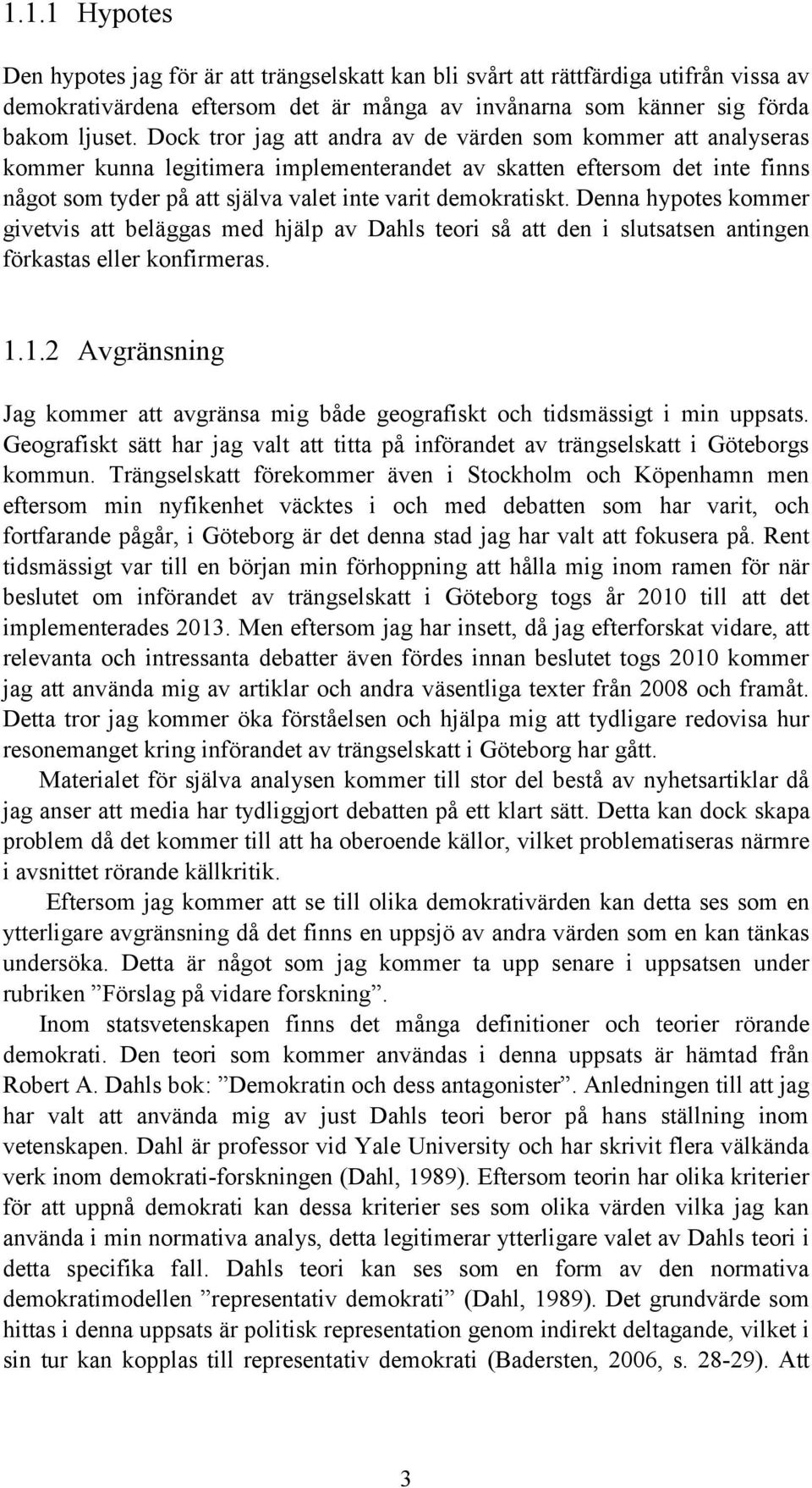 Denna hypotes kommer givetvis att beläggas med hjälp av Dahls teori så att den i slutsatsen antingen förkastas eller konfirmeras. 1.