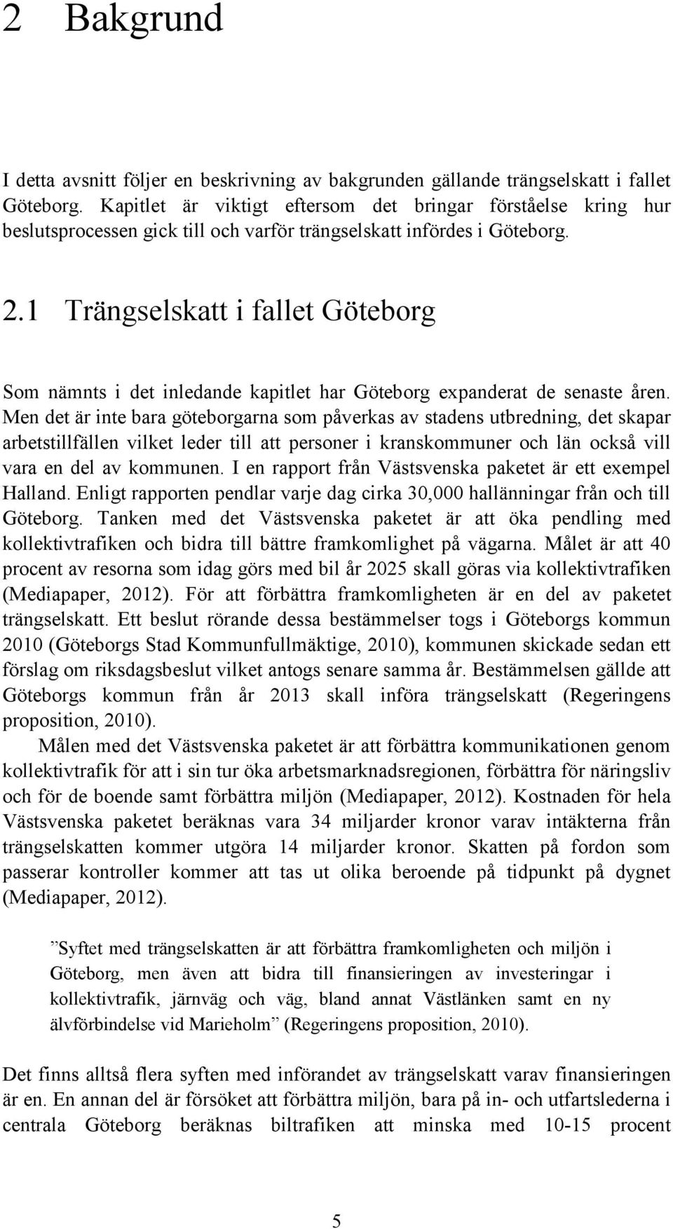 1 Trängselskatt i fallet Göteborg Som nämnts i det inledande kapitlet har Göteborg expanderat de senaste åren.