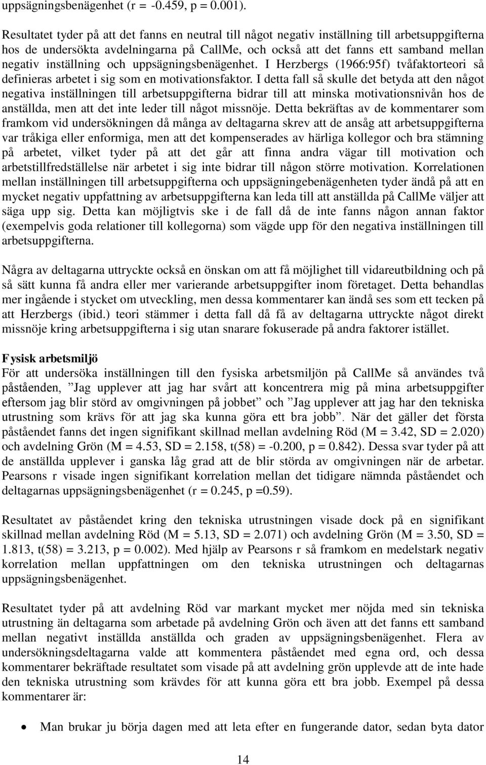 inställning och uppsägningsbenägenhet. I Herzbergs (1966:95f) tvåfaktorteori så definieras arbetet i sig som en motivationsfaktor.