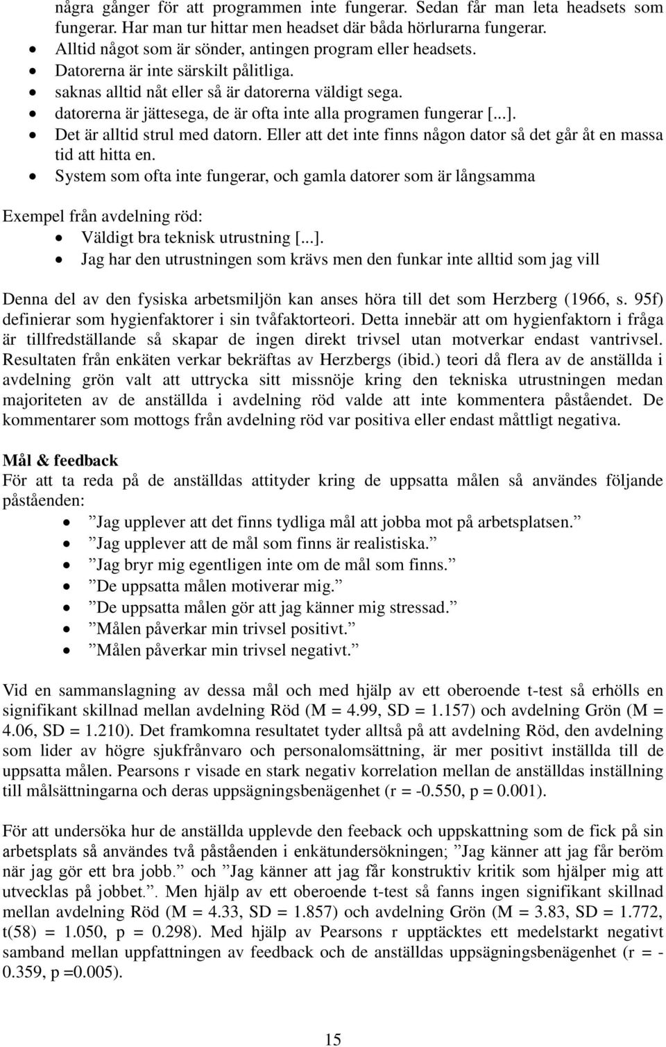 datorerna är jättesega, de är ofta inte alla programen fungerar [...]. Det är alltid strul med datorn. Eller att det inte finns någon dator så det går åt en massa tid att hitta en.