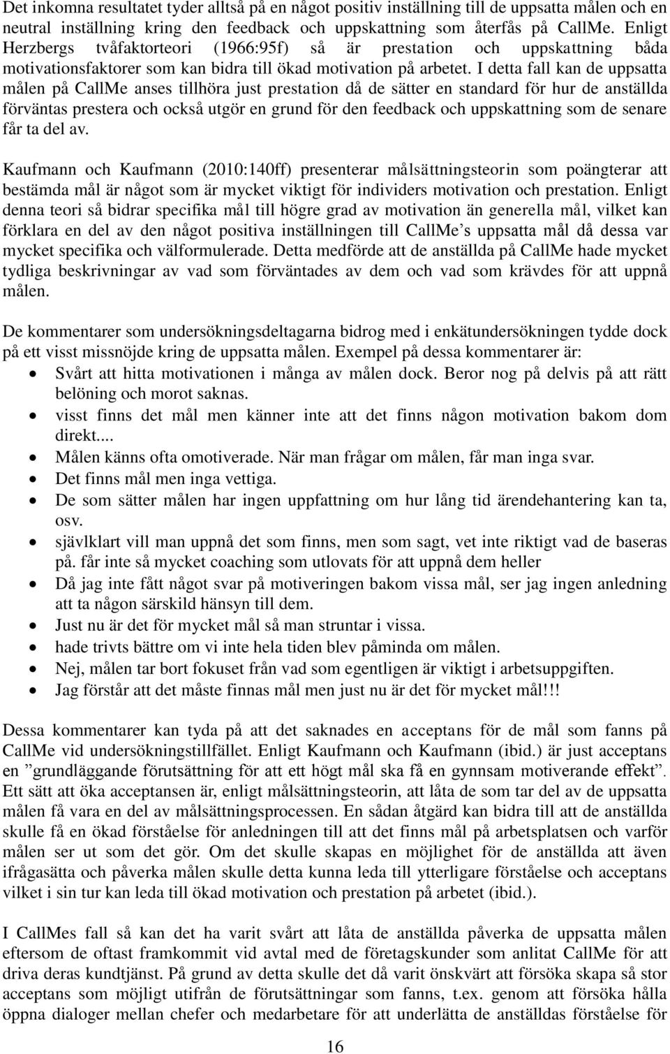 I detta fall kan de uppsatta målen på CallMe anses tillhöra just prestation då de sätter en standard för hur de anställda förväntas prestera och också utgör en grund för den feedback och uppskattning