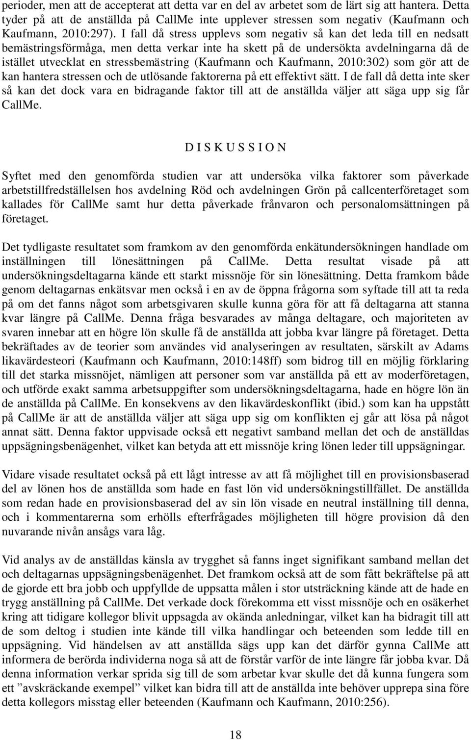 I fall då stress upplevs som negativ så kan det leda till en nedsatt bemästringsförmåga, men detta verkar inte ha skett på de undersökta avdelningarna då de istället utvecklat en stressbemästring