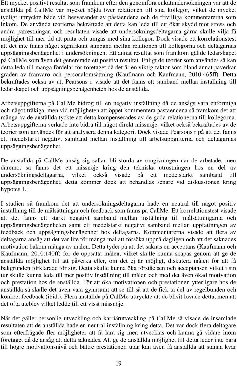 De använda teorierna bekräftade att detta kan leda till ett ökat skydd mot stress och andra påfrestningar, och resultaten visade att undersökningsdeltagarna gärna skulle vilja få möjlighet till mer