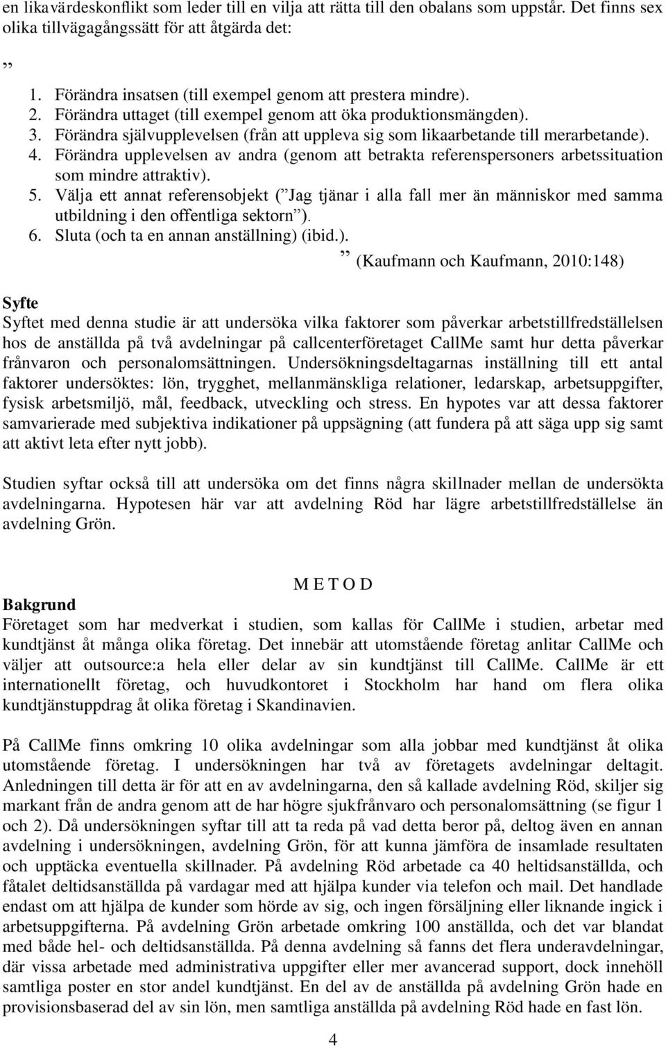 Förändra självupplevelsen (från att uppleva sig som likaarbetande till merarbetande). 4. Förändra upplevelsen av andra (genom att betrakta referenspersoners arbetssituation som mindre attraktiv). 5.