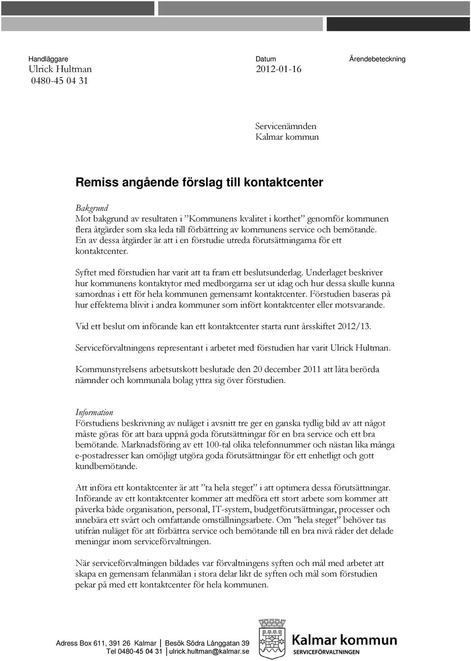 En av dessa åtgärder är att i en förstudie utreda förutsättningarna för ett kontaktcenter. Syftet med förstudien har varit att ta fram ett beslutsunderlag.