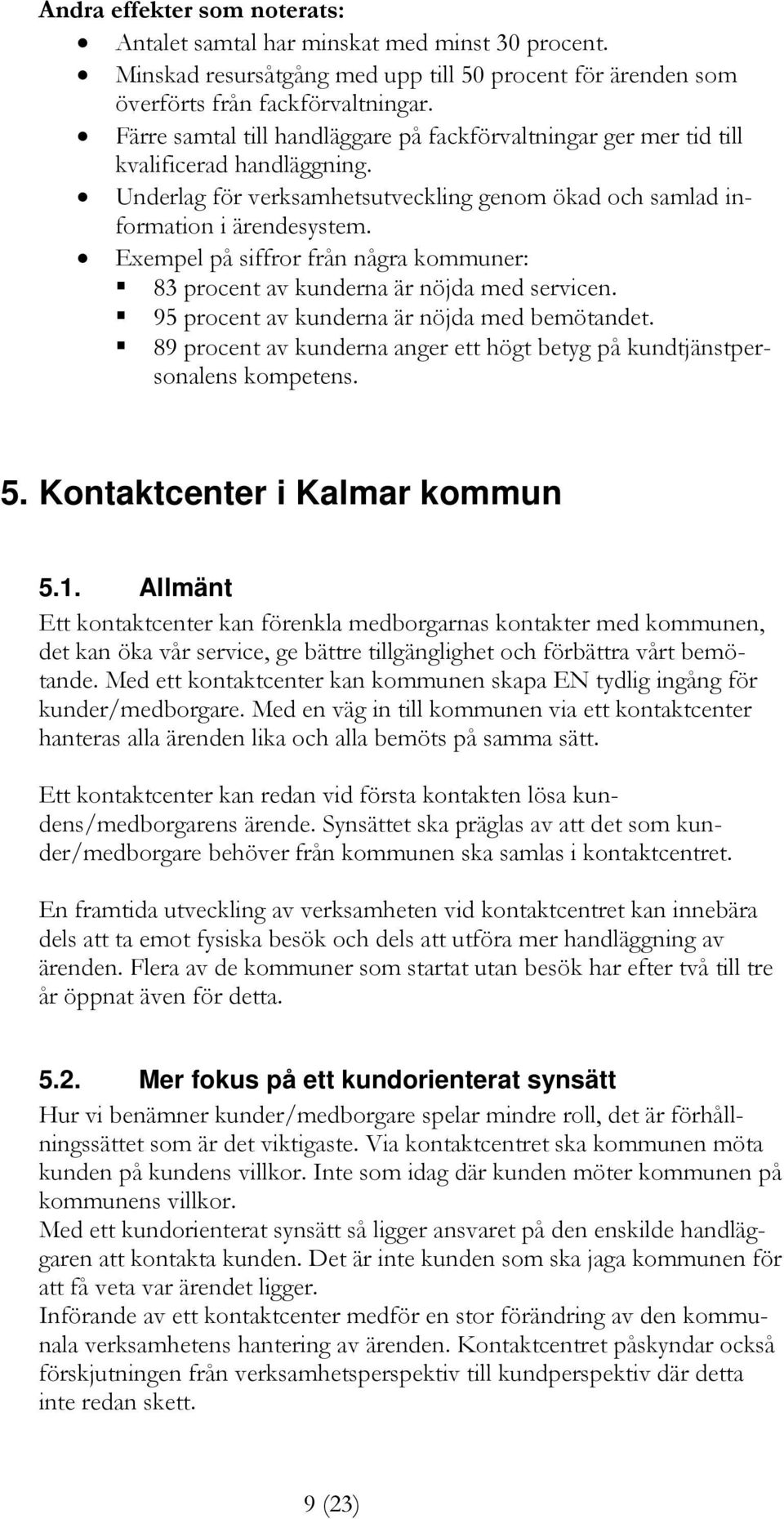 Exempel på siffror från några kommuner: 83 procent av kunderna är nöjda med servicen. 95 procent av kunderna är nöjda med bemötandet.