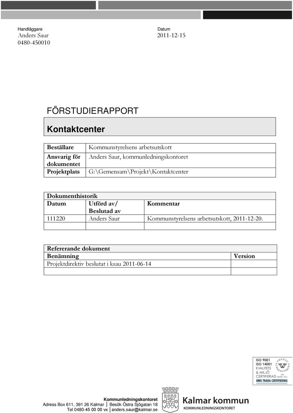 Kommentar Beslutad av 111220 Anders Saur Kommunstyrelsens arbetsutskott, 2011-12-20.