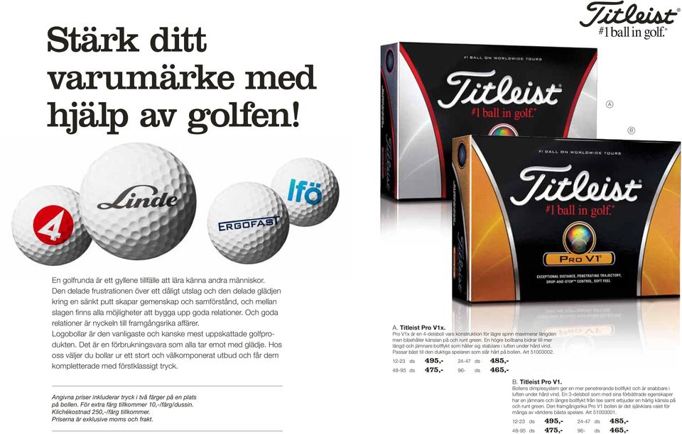 Och goda relationer är nyckeln till framgångsrika affärer. Logobollar är den vanligaste och kanske mest uppskattade golfprodukten. et är en förbrukningsvara som alla tar emot med glädje.