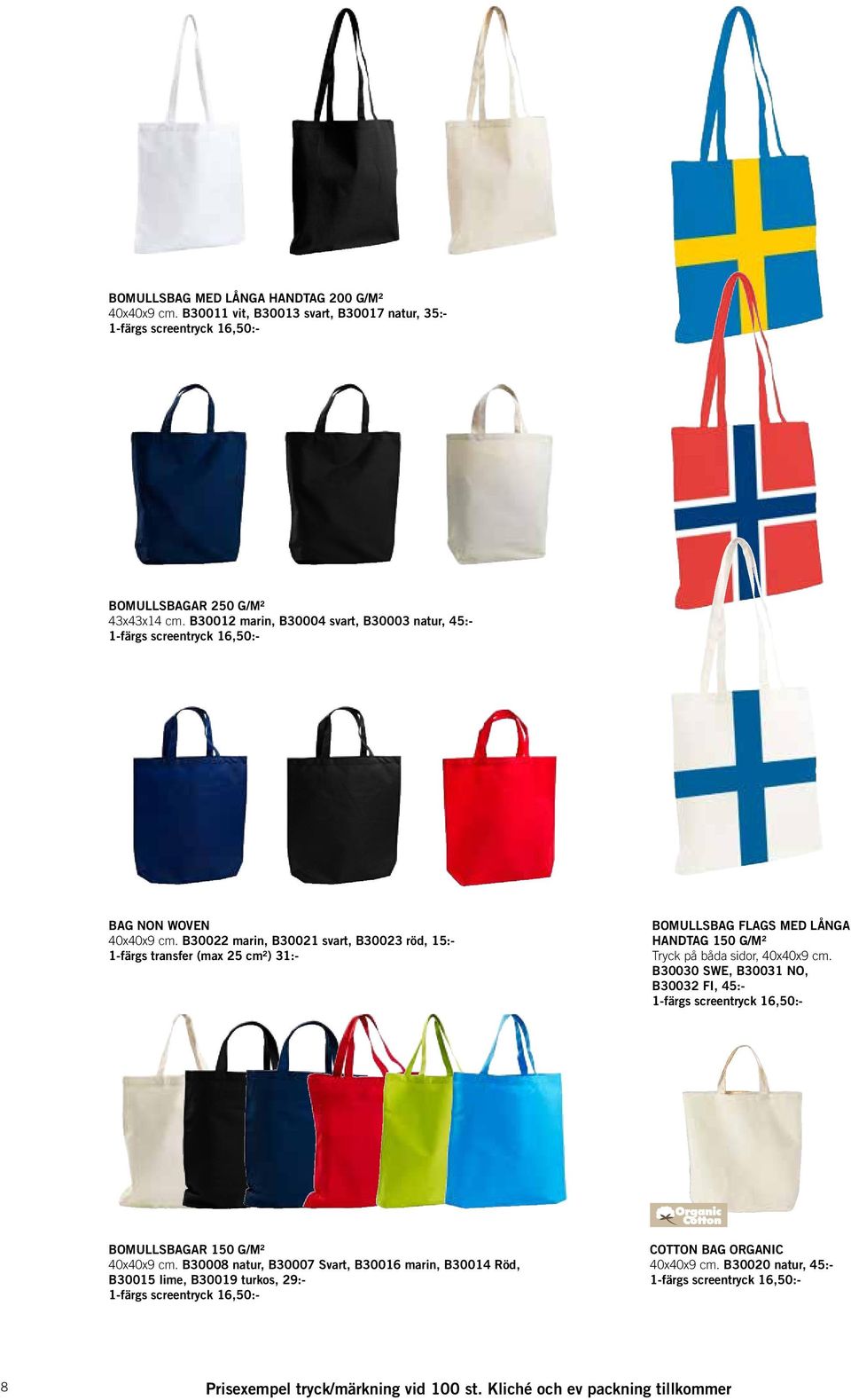 B30022 marin, B30021 svart, B30023 röd, 15:- 1-färgs transfer (max 25 cm²) 31:- BOMULLSBAG FLAGS MED LÅNGA HANDTAG 150 G/M² Tryck på båda sidor, 40x40x9 cm.