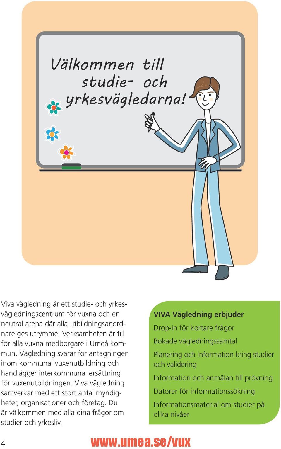 Viva vägledning samverkar med ett stort antal myndigheter, organisationer och företag. Du är välkommen med alla dina frågor om studier och yrkesliv.