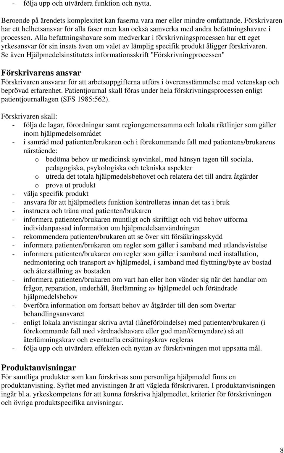 Alla befattningshavare som medverkar i förskrivningsprocessen har ett eget yrkesansvar för sin insats även om valet av lämplig specifik produkt åligger förskrivaren.