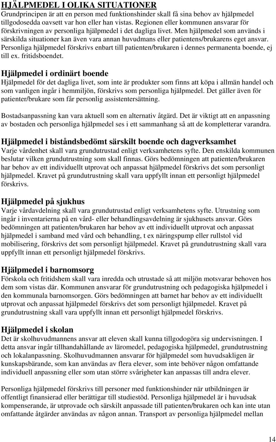 Men hjälpmedel som används i särskilda situationer kan även vara annan huvudmans eller patientens/brukarens eget ansvar.